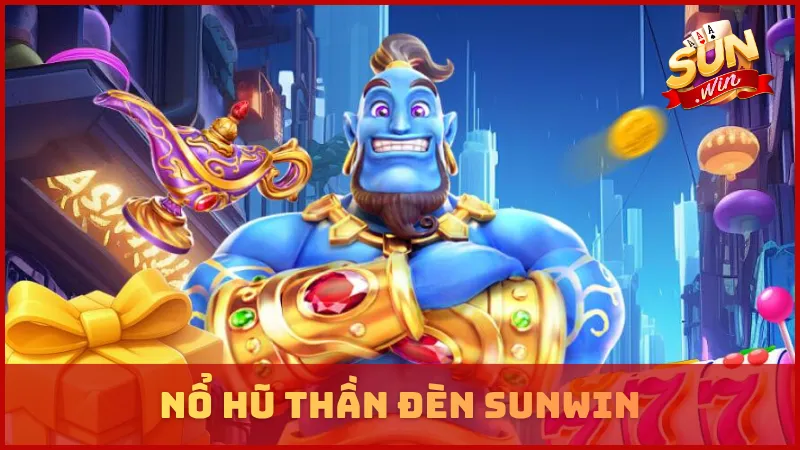 Nổ Hũ Thần Đèn SUNWIN - Trải Nghiệm Slot Game Chất Lượng Cao