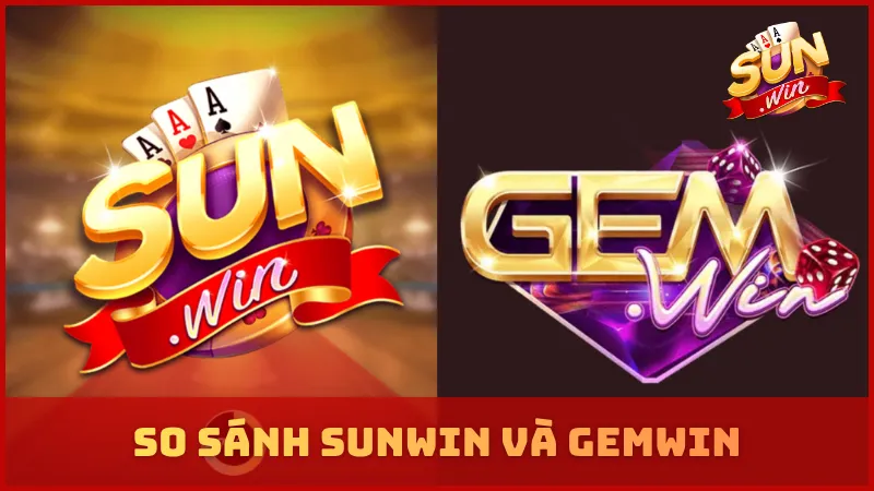 So Sánh SUNWIN Và GEMWIN - Đánh Giá Toàn Diện Cho Người Chơi