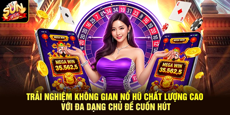 Trải nghiệm không gian nổ hũ chất lượng cao với đa dạng chủ đề cuốn hút